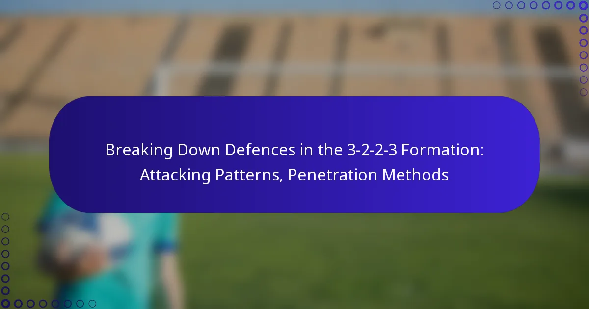 Breaking Down Defences in the 3-2-2-3 Formation: Attacking Patterns, Penetration Methods