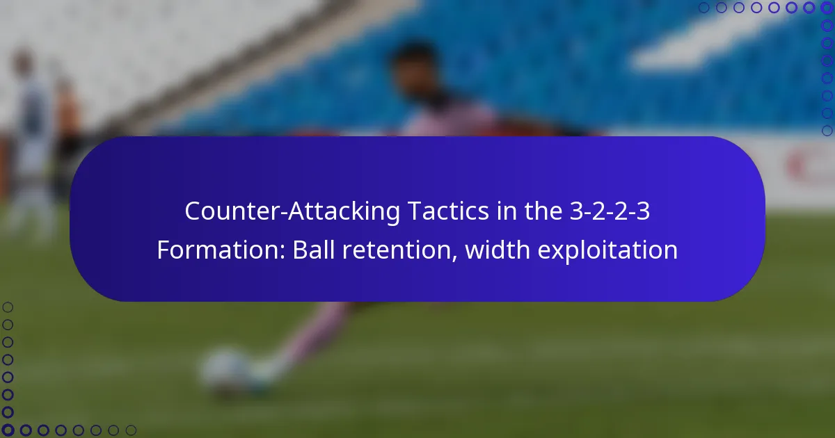 Counter-Attacking Tactics in the 3-2-2-3 Formation: Ball retention, width exploitation
