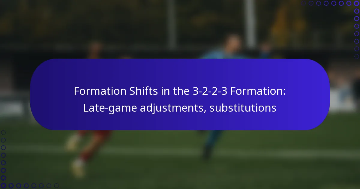 Formation Shifts in the 3-2-2-3 Formation: Late-game adjustments, substitutions