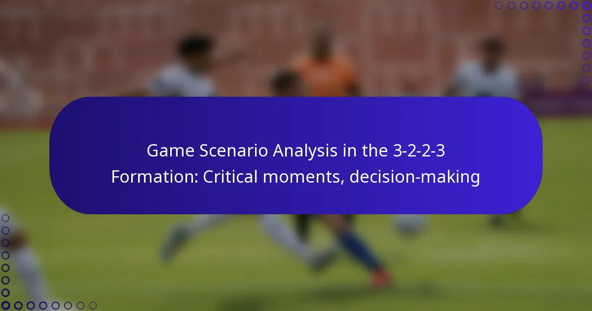 Game Scenario Analysis in the 3-2-2-3 Formation: Critical moments, decision-making