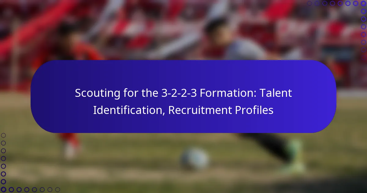 Scouting for the 3-2-2-3 Formation: Talent Identification, Recruitment Profiles
