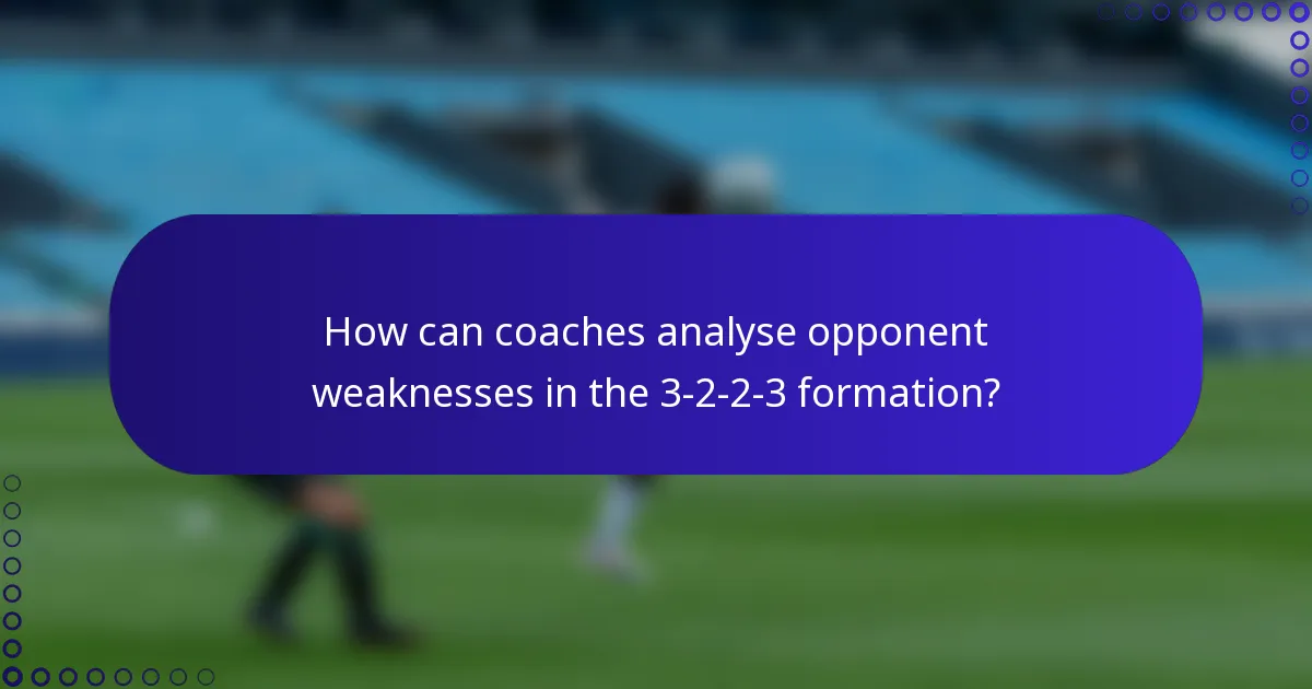 How can coaches analyse opponent weaknesses in the 3-2-2-3 formation?