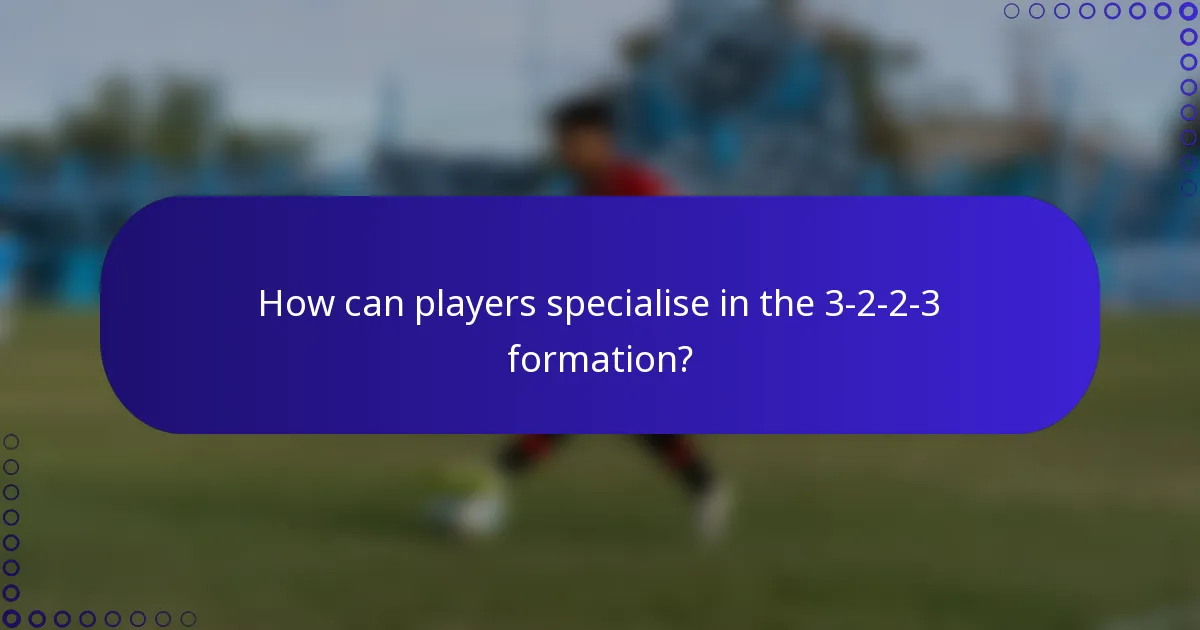 How can players specialise in the 3-2-2-3 formation?