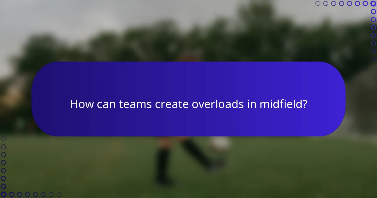 How can teams create overloads in midfield?