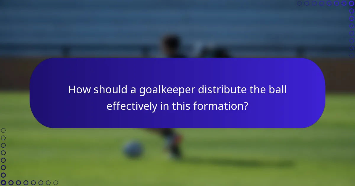How should a goalkeeper distribute the ball effectively in this formation?