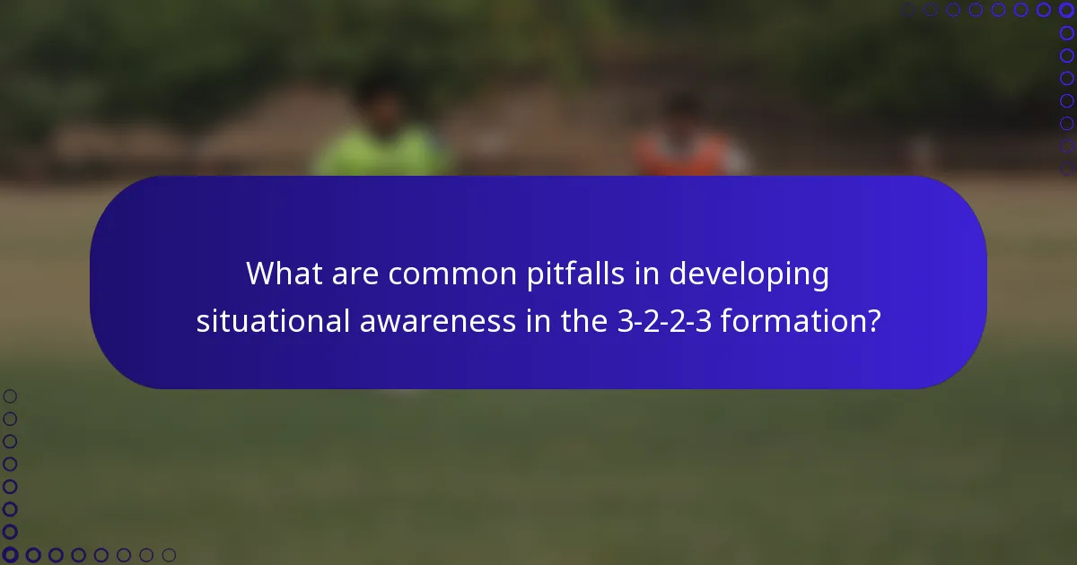 What are common pitfalls in developing situational awareness in the 3-2-2-3 formation?