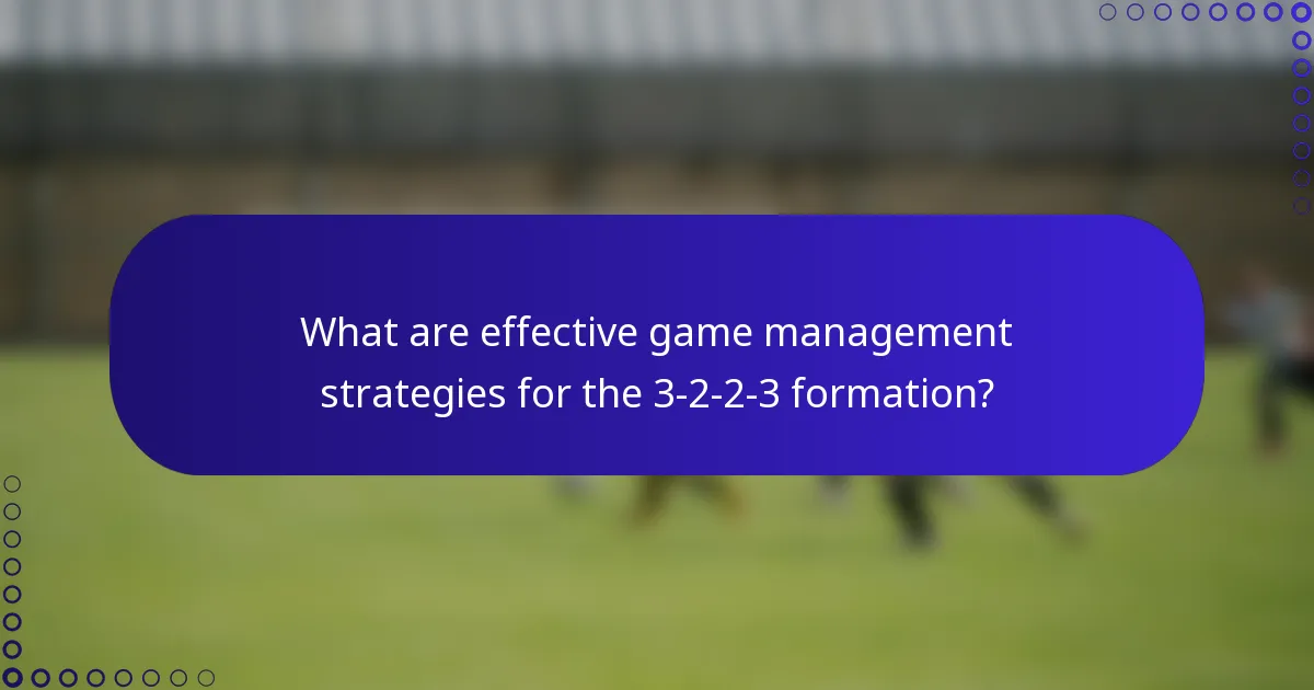 What are effective game management strategies for the 3-2-2-3 formation?