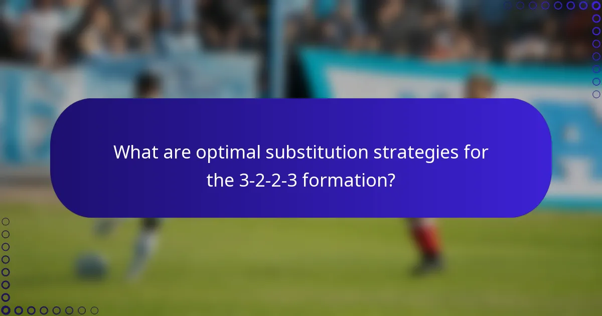 What are optimal substitution strategies for the 3-2-2-3 formation?