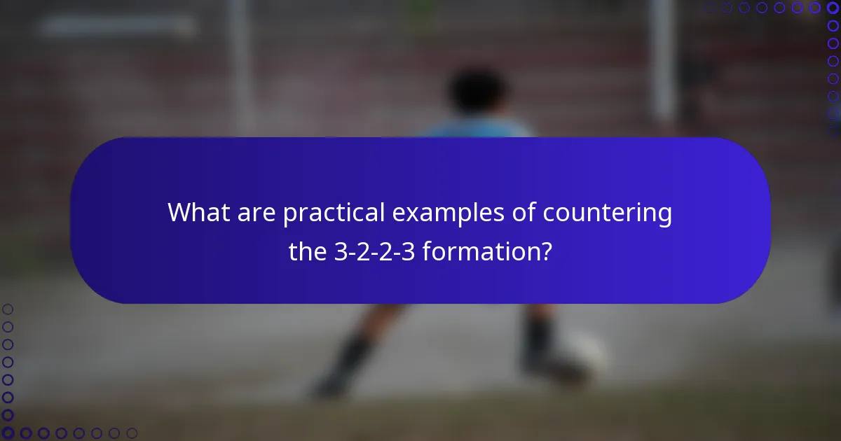 What are practical examples of countering the 3-2-2-3 formation?