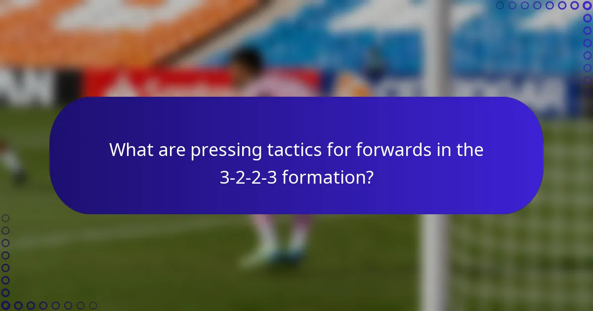 What are pressing tactics for forwards in the 3-2-2-3 formation?