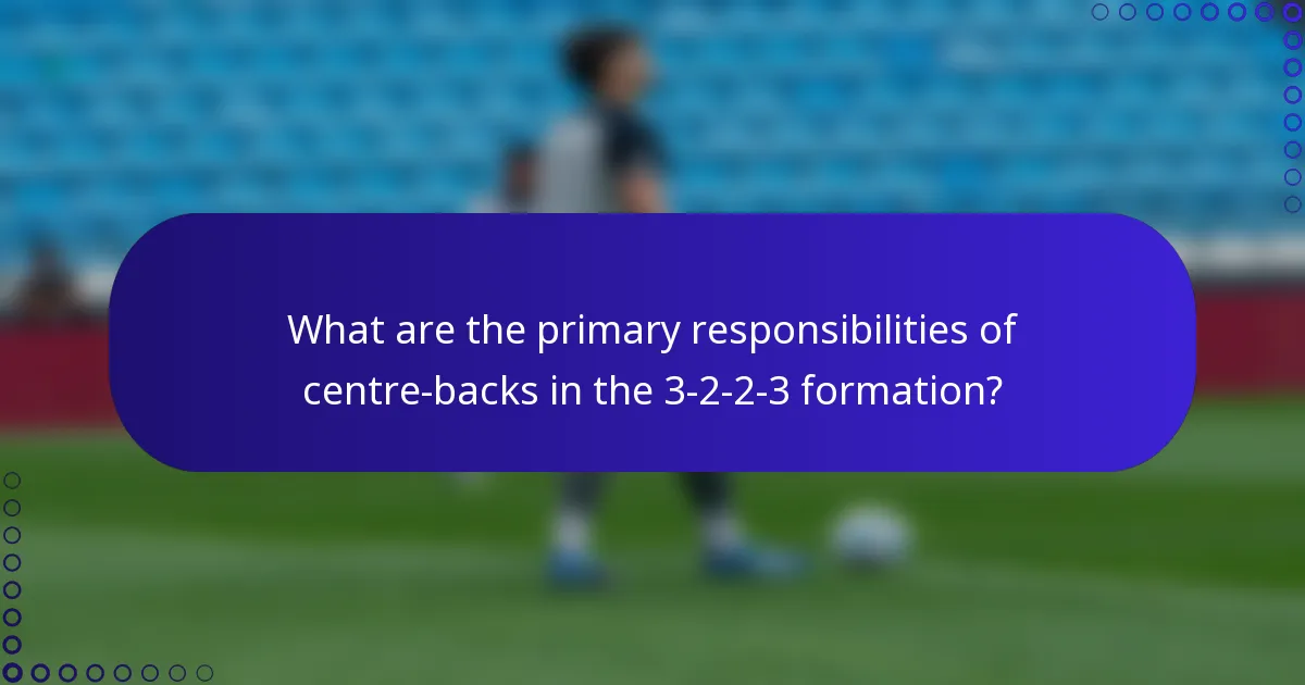 What are the primary responsibilities of centre-backs in the 3-2-2-3 formation?