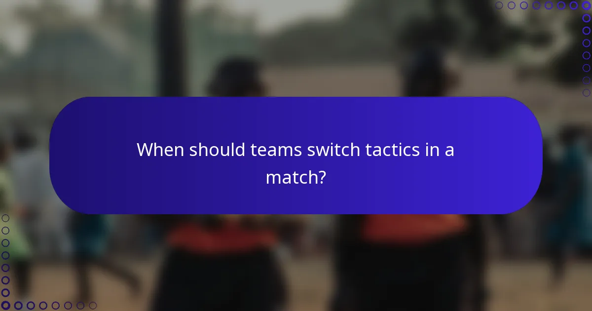 When should teams switch tactics in a match?
