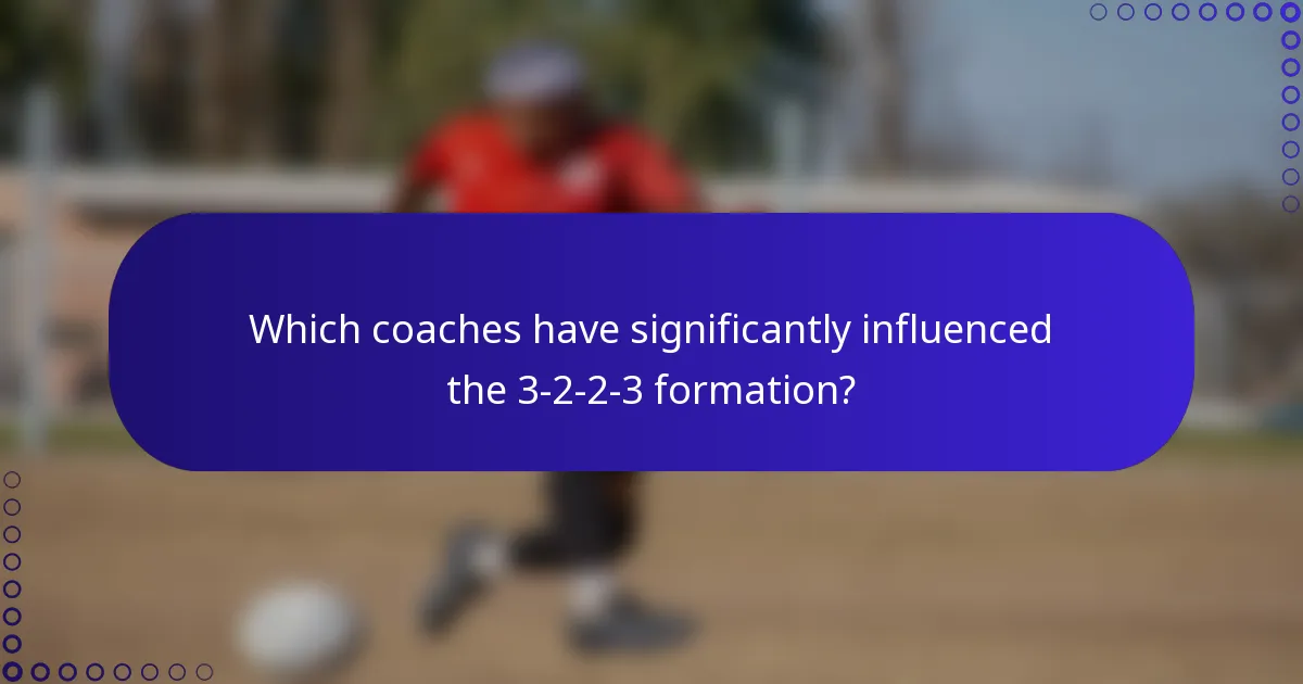 Which coaches have significantly influenced the 3-2-2-3 formation?