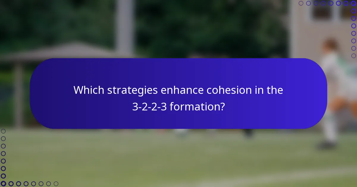 Which strategies enhance cohesion in the 3-2-2-3 formation?