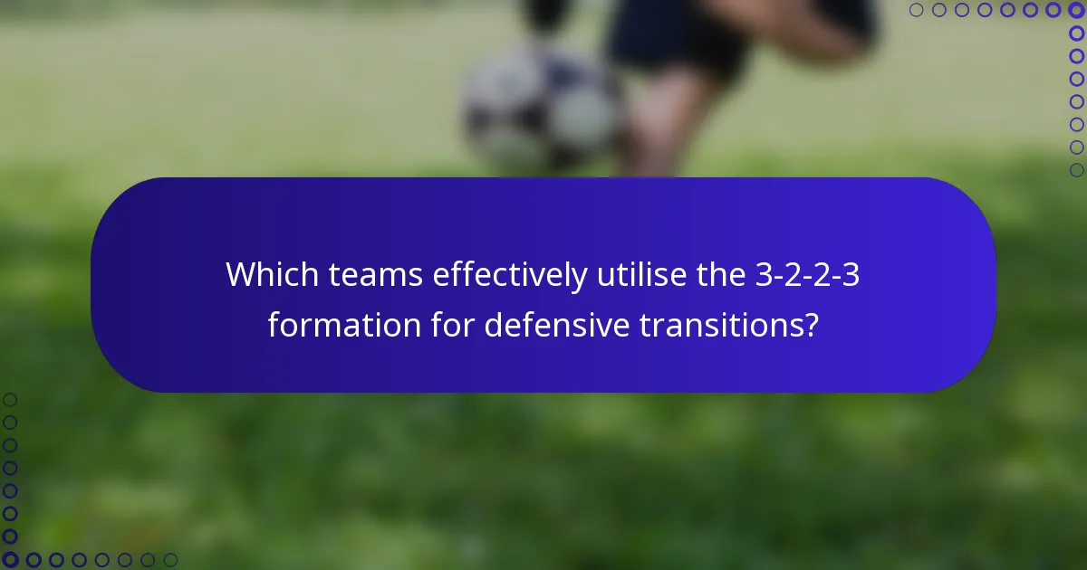 Which teams effectively utilise the 3-2-2-3 formation for defensive transitions?