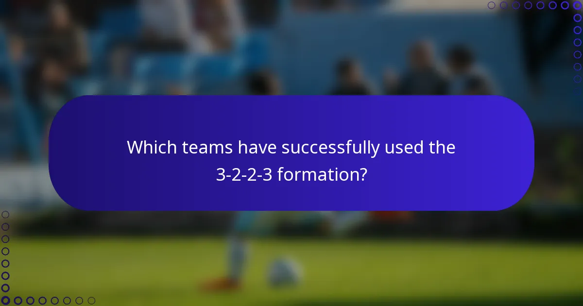 Which teams have successfully used the 3-2-2-3 formation?